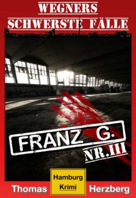 Franz G.   Thriller: Wegners schwerste Fälle (Kindle Ebook) kostenlos