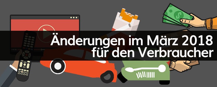 Änderungen im März 2018 für den Verbraucher