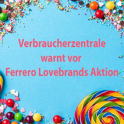 NEWS: Verbraucherzentrale warnt vor Ferrero Lovebrands Aktion NEWS: Verbraucherzentrale warnt vor Ferrero Lovebrands Aktion
