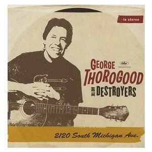 George Thorogood & The Destroyers 2120 South Michigan Ave George Thorogood & The Destroyers 2120 South Michigan Ave
