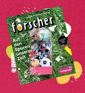 Forscher   Das Magazin für Neugierige   Auf den Spuren unserer Zeit gratis anfordern