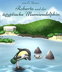 Gibt es noch! Roberta und der ägyptische Mumiendelphin (Kindle Ebook) gratis