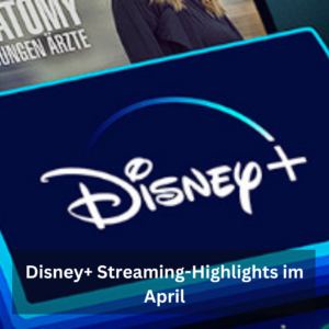 Disney+ Streaming-Highlights im April