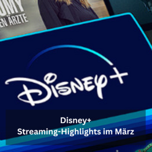 Disney+ Streaming-Highlights im März