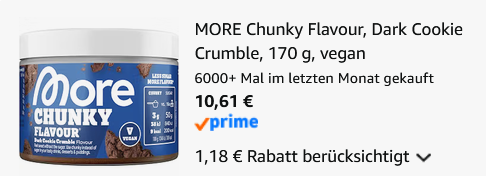 🍪 170g MORE Chunky Flavour Dark Cookie Crumble ab 10,61€ (statt 19€) 🍪 170g MORE Chunky Flavour Dark Cookie Crumble ab 10,61€ (statt 19€)